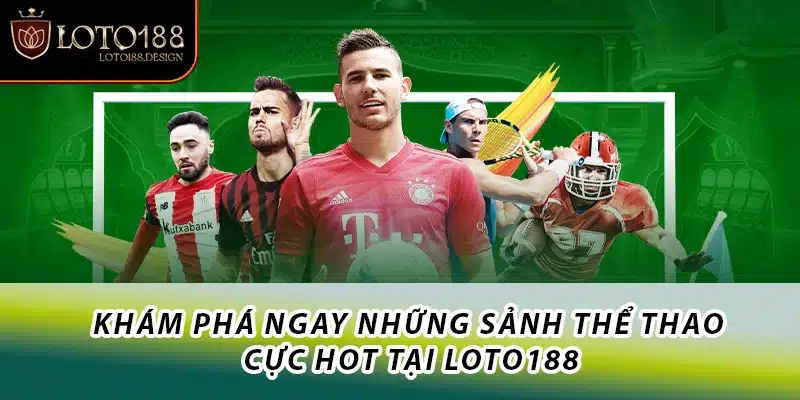 Khám phá ngay những sảnh thể thao cực HOT tại Loto188