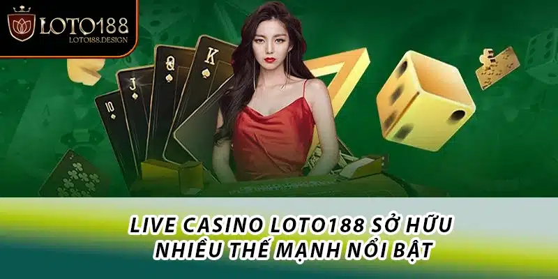Live casino Loto188 sở hữu nhiều thế mạnh nổi bật